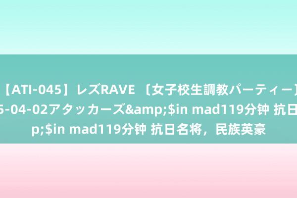 【ATI-045】レズRAVE 〔女子校生調教パーティー〕</a>2005-04-02アタッカーズ&$in mad119分钟 抗日名将，民族英豪