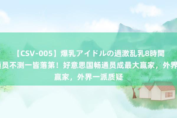 【CSV-005】爆乳アイドルの過激乱乳8時間 中国畅通员不测一皆落第！好意思国畅通员成最大赢家，外界一派质疑