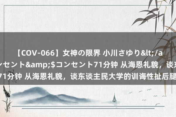 【COV-066】女神の限界 小川さゆり</a>2010-01-25コンセント&$コンセント71分钟 从海恩礼貌，谈东谈主民大学的训诲性扯后腿事件……