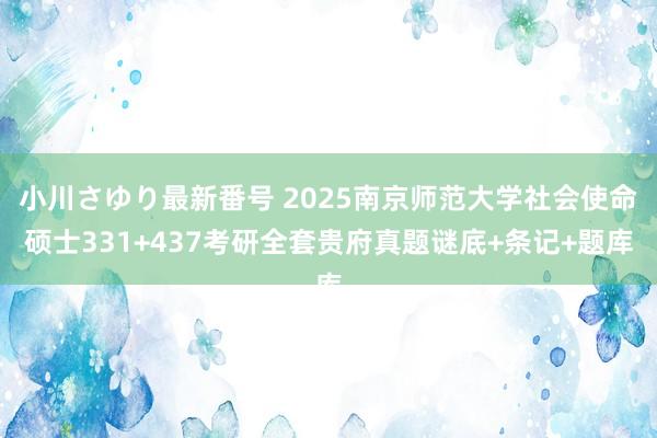 小川さゆり最新番号 2025南京师范大学社会使命硕士331+437考研全套贵府真题谜底+条记+题库