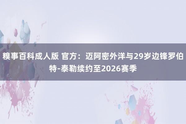 糗事百科成人版 官方：迈阿密外洋与29岁边锋罗伯特-泰勒续约至2026赛季