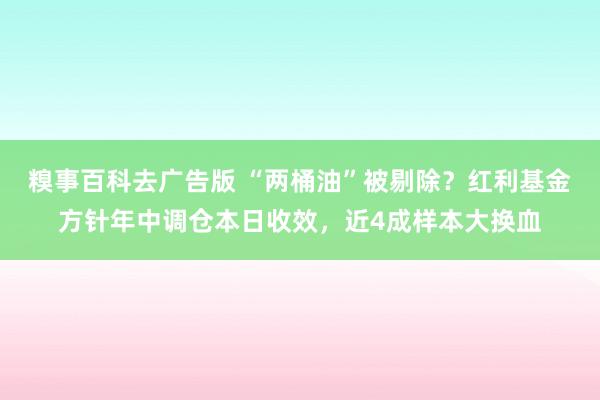 糗事百科去广告版 “两桶油”被剔除？红利基金方针年中调仓本日收效，近4成样本大换血